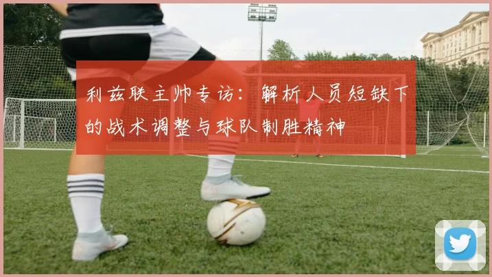 利兹联主帅专访:解析人员短缺下的战术调整与球队制胜精神